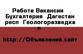 Работа Вакансии - Бухгалтерия. Дагестан респ.,Геологоразведка п.